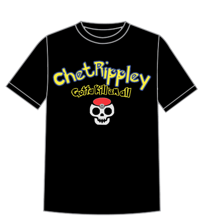 Chet Rippley- “Gotta Kill ’Em All” Tee