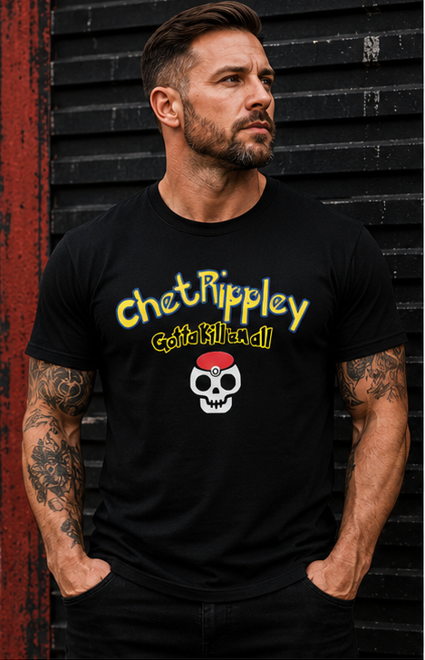 Chet Rippley- “Gotta Kill ’Em All” Tee