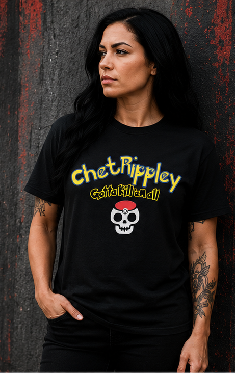 Chet Rippley- “Gotta Kill ’Em All” Tee