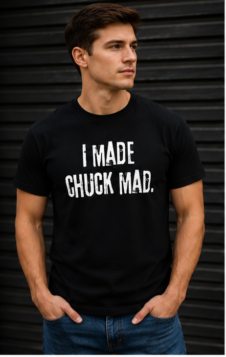I Made Chuck Mad T-Shirt