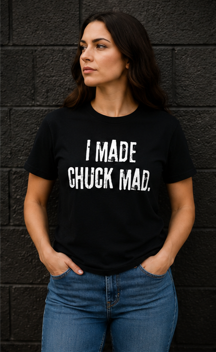 I Made Chuck Mad T-Shirt