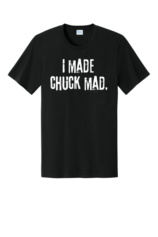 I Made Chuck Mad T-Shirt
